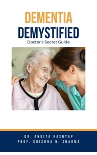  Dr. Ankita Kashyap et  Prof. Krishna N. Sharma - Dementia Demystified: Doctor's Secret Guide.