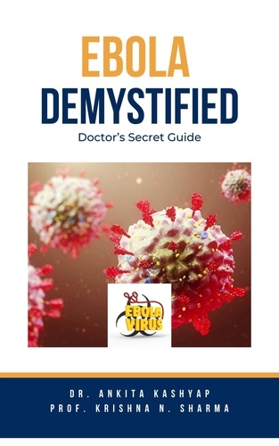  Dr. Ankita Kashyap et  Prof. Krishna N. Sharma - Ebola Demystified: Doctor’s Secret Guide.