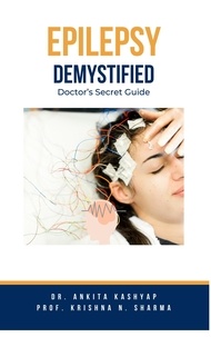  Dr. Ankita Kashyap et  Prof. Krishna N. Sharma - Epilepsy Demystified: Doctor's Secret Guide.