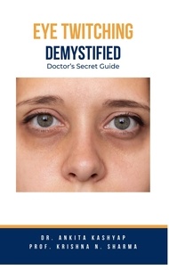  Dr. Ankita Kashyap et  Prof. Krishna N. Sharma - Eye Twitching Demystified: Doctor's Secret Guide.