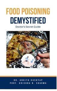  Dr. Ankita Kashyap et  Prof. Krishna N. Sharma - Food Poisoning Demystified: Doctor's Secret Guide.