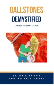  Dr. Ankita Kashyap et  Prof. Krishna N. Sharma - Gallstones Demystified: Doctor’s Secret Guide.