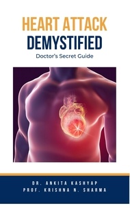  Dr. Ankita Kashyap et  Prof. Krishna N. Sharma - Heart Attack Demystified: Doctor's Secret Guide.