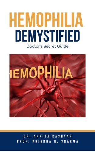  Dr. Ankita Kashyap et  Prof. Krishna N. Sharma - Hemophilia  Demystified: Doctor’s Secret Guide.