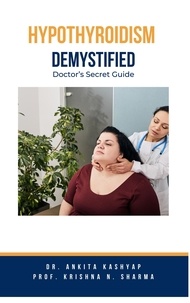  Dr. Ankita Kashyap et  Prof. Krishna N. Sharma - Hypothyroidism Demystified: Doctor's Secret Guide.