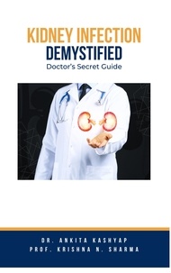  Dr. Ankita Kashyap et  Prof. Krishna N. Sharma - Kidney Infection Demystified: Doctor's Secret Guide.