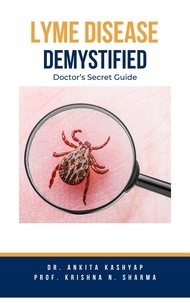  Dr. Ankita Kashyap et  Prof. Krishna N. Sharma - Lyme Disease Demystified: Doctor’s Secret Guide.