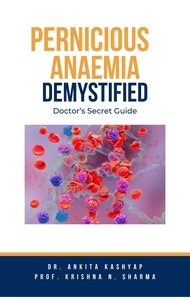  Dr. Ankita Kashyap et  Prof. Krishna N. Sharma - Pernicious Anaemia Demystified: Doctor's Secret Guide.