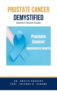  Dr. Ankita Kashyap et  Prof. Krishna N. Sharma - Prostate Cancer Demystified Doctors Secret Guide.