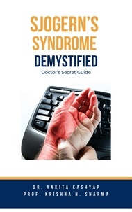  Dr. Ankita Kashyap et  Prof. Krishna N. Sharma - Sjogern’s Syndrome Demystified Doctors Secret Guide.