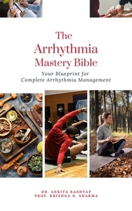  Dr. Ankita Kashyap et  Prof. Krishna N. Sharma - The Arrhythmia Mastery Bible: Your Blueprint for Complete Arrhythmia Management.