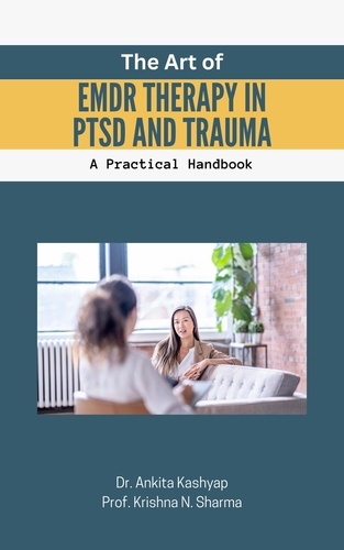  Dr. Ankita Kashyap et  Prof. Krishna N. Sharma - The Art of EMDR Therapy in PTSD and Trauma: A Practical Handbook.