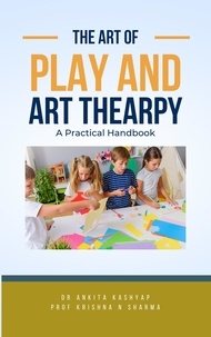  Dr. Ankita Kashyap et  Prof. Krishna N. Sharma - The Art of Play and Art Thearpy: A Practical Handbook.
