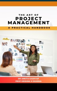  Dr. Ankita Kashyap et  Prof. Krishna N. Sharma - The Art of Project Management: A Practical Handbook.