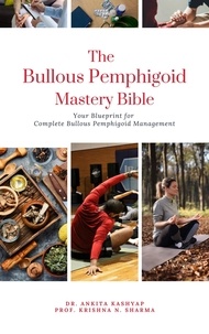  Dr. Ankita Kashyap et  Prof. Krishna N. Sharma - The Bullous Pemphigoid Mastery Bible: Your Blueprint for Complete Bullous Pemphigoid Management.