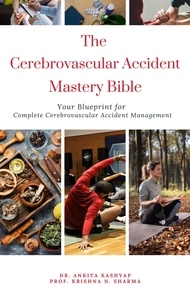  Dr. Ankita Kashyap et  Prof. Krishna N. Sharma - The Cerebrovascular Accident Mastery Bible: Your Blueprint for Complete Cerebrovascular Accident Management.