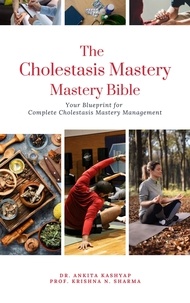  Dr. Ankita Kashyap et  Prof. Krishna N. Sharma - The Cholestasis Mastery Bible: Your Blueprint for Complete Cholestasis Management.