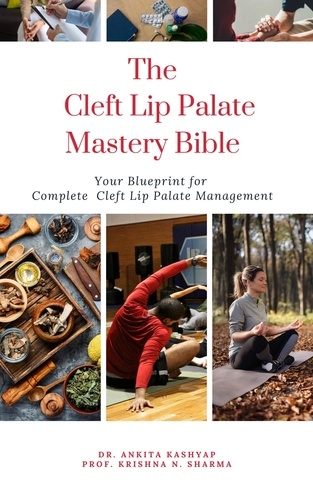  Dr. Ankita Kashyap et  Prof. Krishna N. Sharma - The Cleft Lip Palate Mastery Bible: Your Blueprint for Complete Cleft Lip Palate Management.