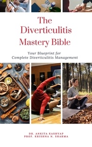  Dr. Ankita Kashyap et  Prof. Krishna N. Sharma - The Diverticulitis Mastery Bible: Your Blueprint For Complete Diverticulitis Management.