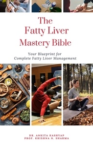  Dr. Ankita Kashyap et  Prof. Krishna N. Sharma - The Fatty Liver Mastery Bible: Your Blueprint For Complete Fatty Liver Management.