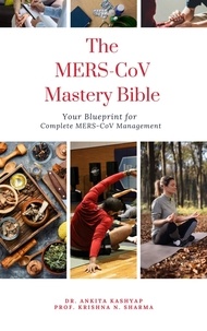  Dr. Ankita Kashyap et  Prof. Krishna N. Sharma - The MERS-CoV Mastery Bible: Your Blueprint for Complete Mers Cov Management.