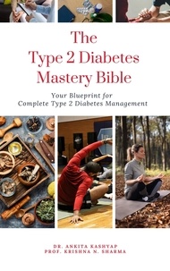  Dr. Ankita Kashyap et  Prof. Krishna N. Sharma - The Type 2 Diabetes Mastery Bible: Your Blueprint For Complete Type 2 Diabetes Management.