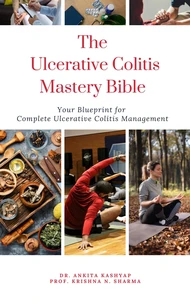 The Ulcerative Colitis Mastery Bible: Your Blueprint For Complete Ulcerative Colitis Management