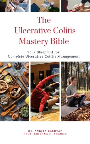  Dr. Ankita Kashyap et  Prof. Krishna N. Sharma - The Ulcerative Colitis Mastery Bible: Your Blueprint For Complete Ulcerative Colitis Management.