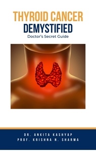  Dr. Ankita Kashyap et  Prof. Krishna N. Sharma - Thyroid Cancer Demystified Doctors Secret Guide.