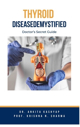  Dr. Ankita Kashyap et  Prof. Krishna N. Sharma - Thyroid Disease Demystified: Doctor's Secret Guide.