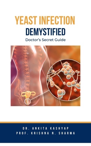  Dr. Ankita Kashyap et  Prof. Krishna N. Sharma - Yeast Infection: Demystified Doctor’s Secret Guide.