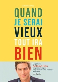 Dr Antoine Piau - Quand je serai vieux tout ira bien.