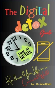The Digital Detox Guide: Reclaim Your Life in a Connected World