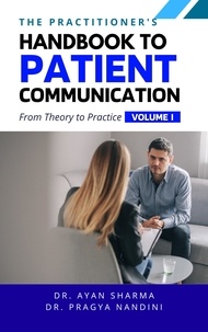  Dr. Ayan Sharma et  Dr. Pragya Nandini - The Practitioners Handbook To Patient Communication From Theory To Practice - The Practitioners Handbook To Patient Communication From Theory To Practice, #1.