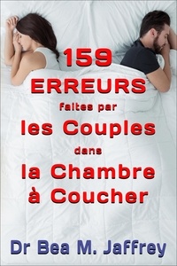  Dr. Bea M. Jaffrey - 159 Erreurs Faites Par Les Couples Dans La Chambre A Coucher: Et Comment Les Eviter.