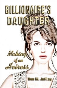  Dr. Bea M. Jaffrey - Billionaire's Daughter: Making of an Heiress.