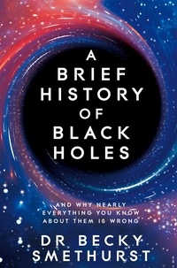 Dr Becky Smethurst - A Brief History of Black Holes - And why nearly everything you know about them is wrong.