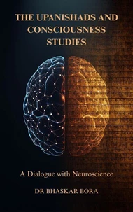 The Upanishads and Consciousness Studies: A Dialogue with Neuroscience