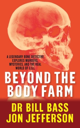 Beyond the Body Farm. A legendary bone detective explores murders, mysteries and the revolution in forensic science