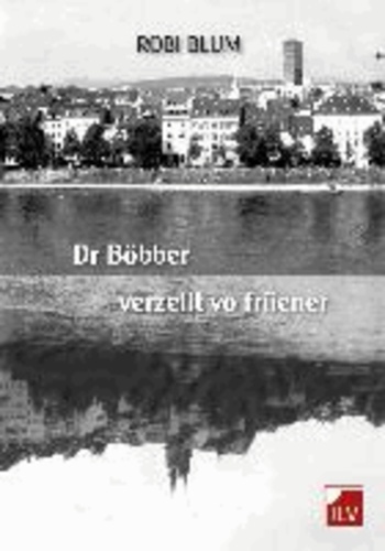 Dr Böbber verzellt vo friiener - Geschichten in Basler Mundart.