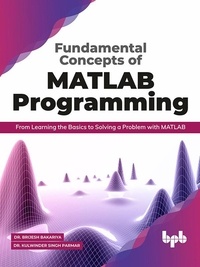  Dr. Brijesh Bakariya et  Dr. Kulwinder Singh Parmar - Fundamental Concepts of MATLAB Programming: From Learning the Basics to Solving a Problem with MATLAB.