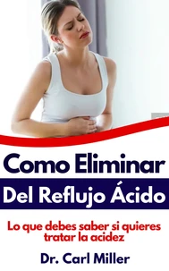 Como Eliminar El Reflujo Ácido: Lo que debes saber si quieres tratar la acidez
