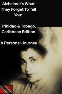 Alzheimer's: What They Forget to Tell You: Trinidad and Tobago/ Caribbean Edition