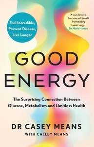 Dr. Casey Means et Calley Means - Good Energy - The Surprising Connection Between Glucose, Metabolism and Limitless Health.