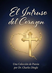 El Intruso del Corazón: Una Colección de Poesía, Segunda Edición