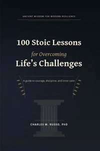 100 Stoic Lessons for Overcoming Life’s Challenges