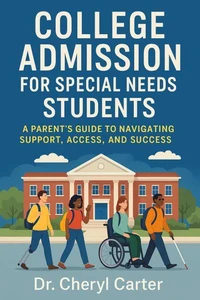College Admission for Special Needs Students A Parent’s Guide to Navigating Support, Access, and Success