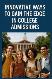 Innovative Ways to Gain the Edge in College Admissions