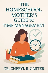 The Homeschool Mother's Guide to Time Management