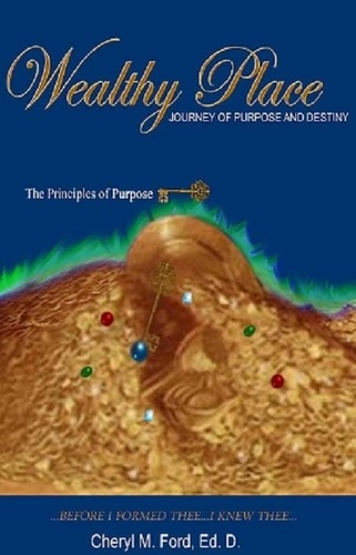  Dr. Cheryl M. Ford - Wealthy Place - Journey of Purpose and Destiny: The Principles of Purpose KEY!.